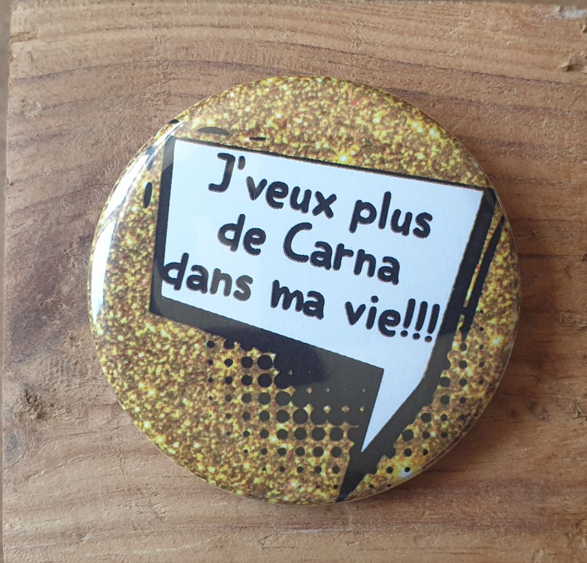 Badge J'veux plus de Carna